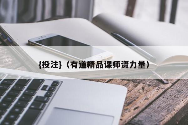 {投注}(有道精品课师资力量)